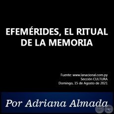 EFEMÉRIDES, EL RITUAL DE LA MEMORIA - Por Adriana Almada - Domingo, 15 de Agosto de 2021